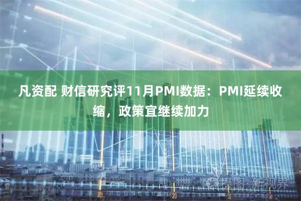 凡资配 财信研究评11月PMI数据：PMI延续收缩，政策宜继续加力
